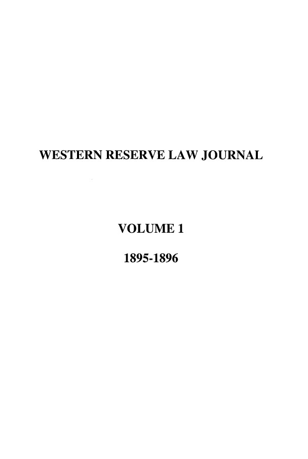 handle is hein.journals/wrlj1 and id is 1 raw text is: WESTERN RESERVE LAW JOURNAL
VOLUME 1
1895-1896


