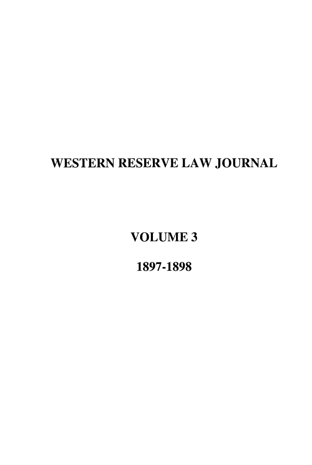 handle is hein.journals/wrlj3 and id is 1 raw text is: WESTERN RESERVE LAW JOURNAL
VOLUME 3
1897-1898


