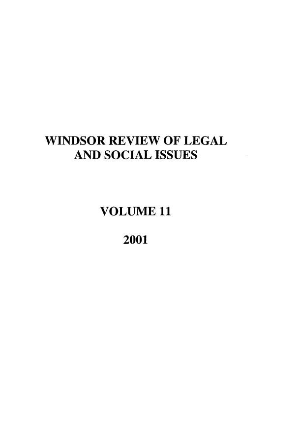 handle is hein.journals/wrlsi11 and id is 1 raw text is: WINDSOR REVIEW OF LEGAL
AND SOCIAL ISSUES
VOLUME 11
2001


