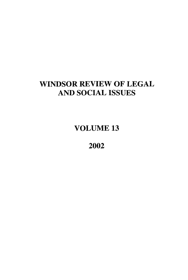 handle is hein.journals/wrlsi13 and id is 1 raw text is: WINDSOR REVIEW OF LEGAL
AND SOCIAL ISSUES
VOLUME 13
2002


