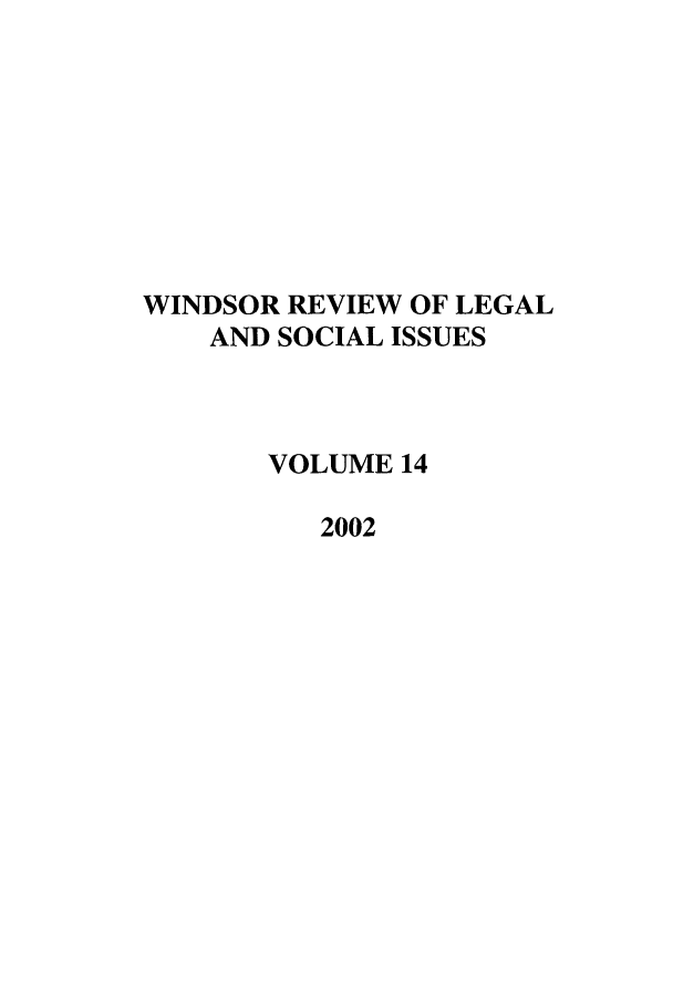 handle is hein.journals/wrlsi14 and id is 1 raw text is: WINDSOR REVIEW OF LEGAL
AND SOCIAL ISSUES
VOLUME 14
2002


