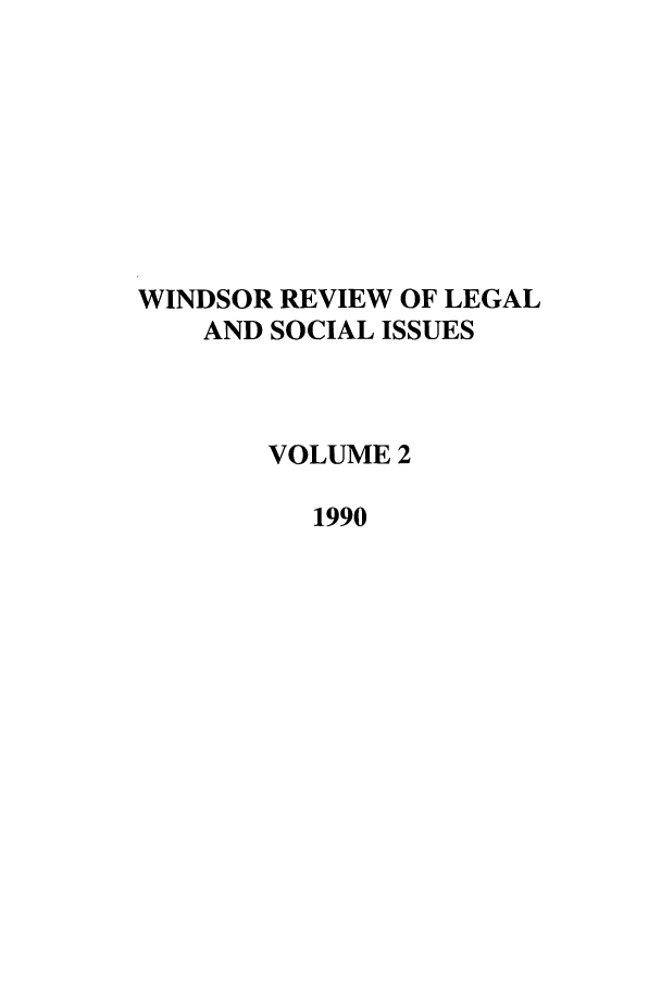 handle is hein.journals/wrlsi2 and id is 1 raw text is: WINDSOR REVIEW OF LEGAL
AND SOCIAL ISSUES
VOLUME 2
1990


