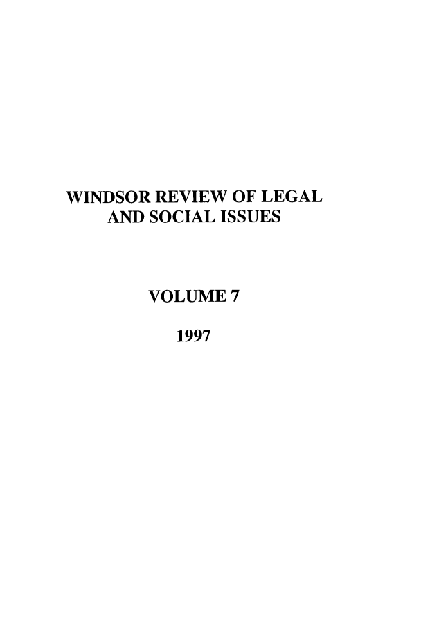 handle is hein.journals/wrlsi7 and id is 1 raw text is: WINDSOR REVIEW OF LEGAL
AND SOCIAL ISSUES
VOLUME 7
1997


