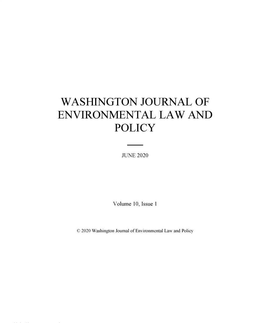 handle is hein.journals/wshjoop10 and id is 1 raw text is: 










WASHINGTON JOURNAL OF
ENVIRONMENTAL LAW AND
             POLICY


               JUNE 2020




             Volume 10, Issue 1


C 2020 Washington Journal of Environmental Law and Policy


