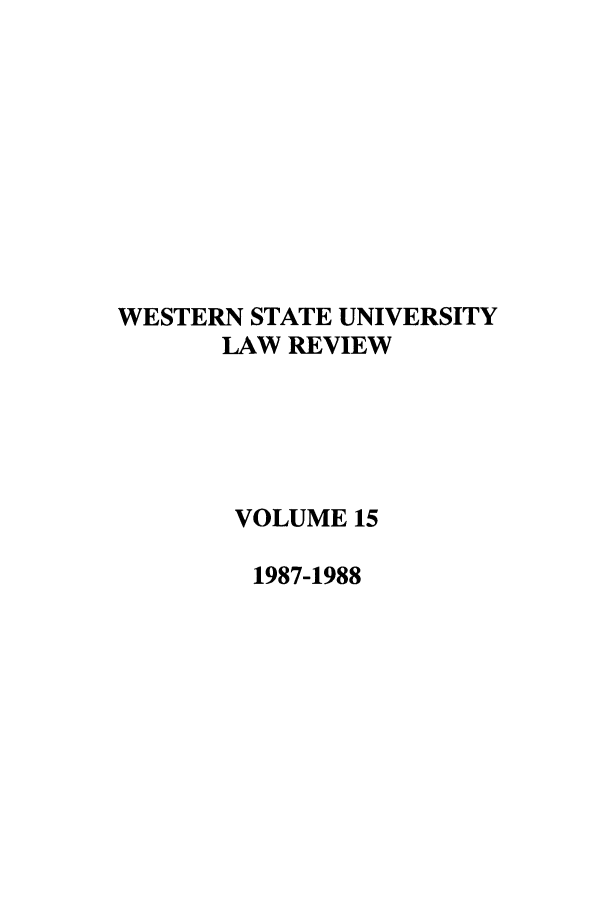 handle is hein.journals/wsulr15 and id is 1 raw text is: WESTERN STATE UNIVERSITY
LAW REVIEW
VOLUME 15
1987-1988


