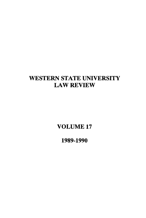 handle is hein.journals/wsulr17 and id is 1 raw text is: WESTERN STATE UNIVERSITY
LAW REVIEW
VOLUME 17
1989-1990


