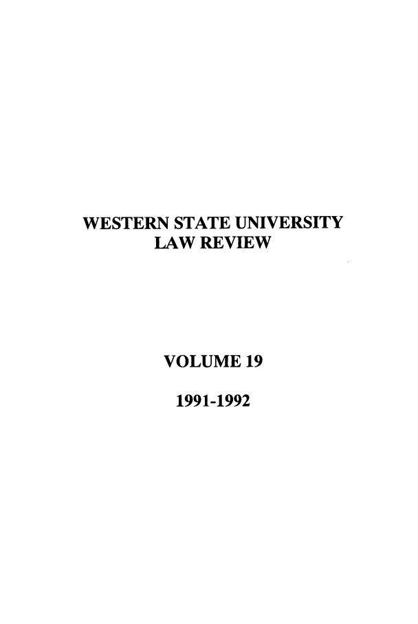 handle is hein.journals/wsulr19 and id is 1 raw text is: WESTERN STATE UNIVERSITY
LAW REVIEW
VOLUME 19
1991-1992


