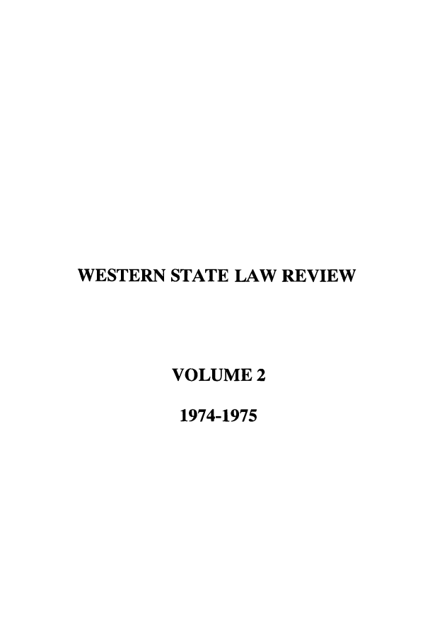handle is hein.journals/wsulr2 and id is 1 raw text is: WESTERN STATE LAW REVIEW
VOLUME 2
1974-1975


