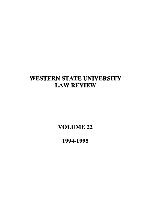 handle is hein.journals/wsulr22 and id is 1 raw text is: WESTERN STATE UNIVERSITY
LAW REVIEW
VOLUME 22
1994-1995


