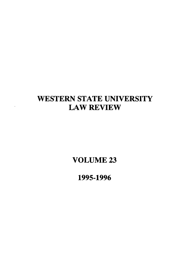 handle is hein.journals/wsulr23 and id is 1 raw text is: WESTERN STATE UNIVERSITY
LAW REVIEW
VOLUME 23
1995-1996


