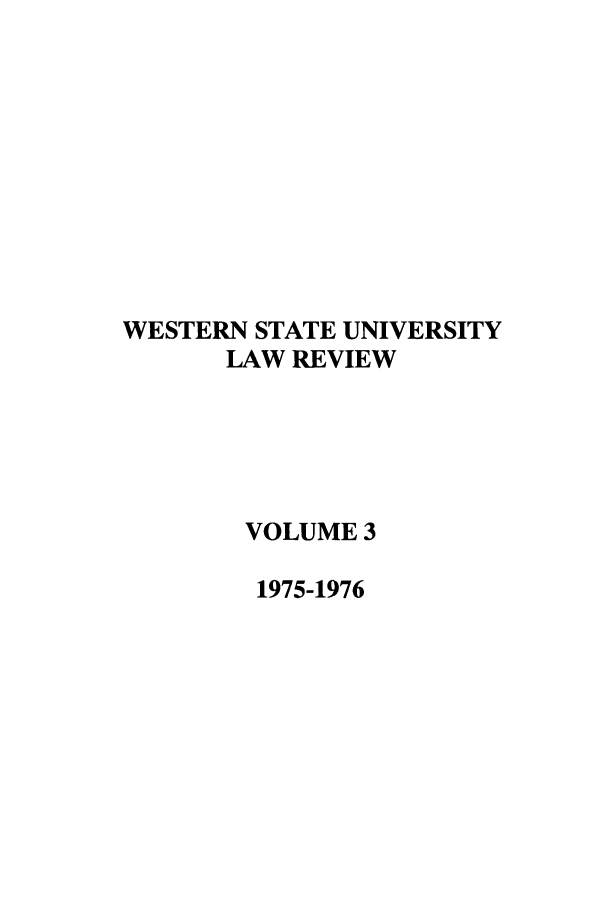 handle is hein.journals/wsulr3 and id is 1 raw text is: WESTERN STATE UNIVERSITY
LAW REVIEW
VOLUME 3
1975-1976



