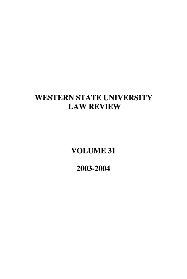 handle is hein.journals/wsulr31 and id is 1 raw text is: WESTERN STATE UNIVERSITY
LAW REVIEW
VOLUME 31
2003-2004


