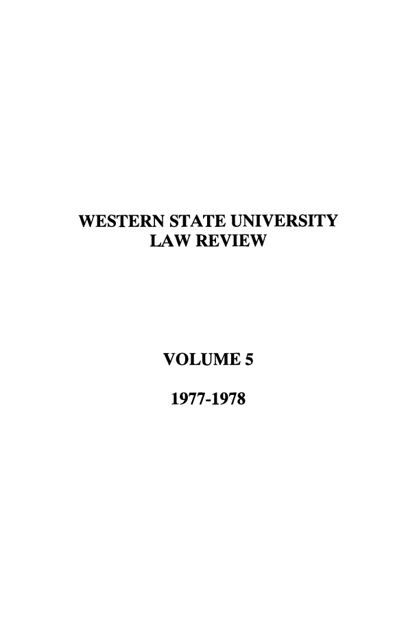handle is hein.journals/wsulr5 and id is 1 raw text is: WESTERN STATE UNIVERSITY
LAW REVIEW
VOLUME 5
1977-1978


