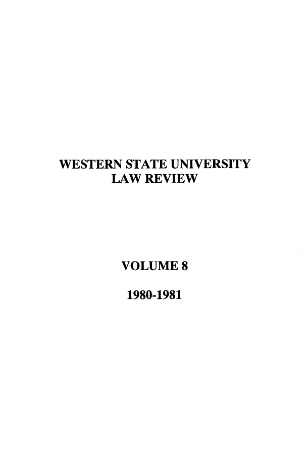 handle is hein.journals/wsulr8 and id is 1 raw text is: WESTERN STATE UNIVERSITY
LAW REVIEW
VOLUME 8
1980-1981



