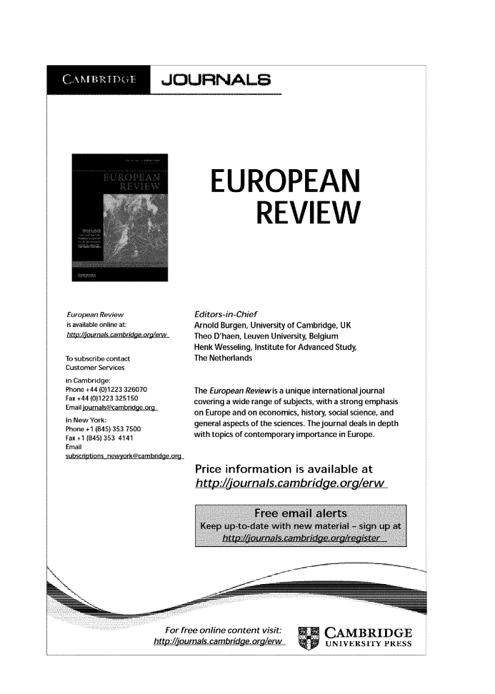 handle is hein.journals/wtradev9 and id is 1 raw text is: 







JOURNALS


EUROPEAN


          REVIEW


European Review
is available online at:
http//_iournals.cambridge.ora/'erw


To subscribe contact
Customer Services
in Cambridge:
Phone +44 (0)1223 326070
Fax +44 (0)1223 325150
Email iournals@cambridge.org
in New York:
Phone +1 (845) 353 7500
Fax +1 (845) 353 4141
Email
subscriptions newyork@cambridge.org


Editors-in-Chief
Arnold Burgen, University of Cambridge, UK
Theo D'haen, Leuven University, Belgium
Henk Wesseling, Institute for Advanced Study,
The Netherlands


The European Reviewis a unique international journal
covering a wide range of subjects, with a strong emphasis
on Europe and on economics, history, social science, and
general aspects of the sciences. Thejournal deals in depth
with topics of contemporary importance in Europe.



Price information is available at
http://journals.cambridge.orglerw


   For free online content visit:  CAMBRIDGE
http://Iournals.cambrdge.org/erw  UNIVERSITY PRESS


