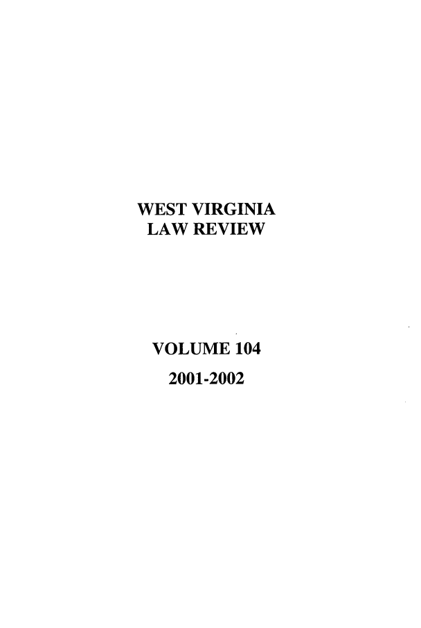 handle is hein.journals/wvb104 and id is 1 raw text is: WEST VIRGINIA
LAW REVIEW
VOLUME 104
2001-2002


