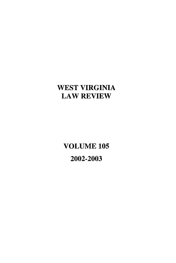 handle is hein.journals/wvb105 and id is 1 raw text is: WEST VIRGINIA
LAW REVIEW
VOLUME 105
2002-2003


