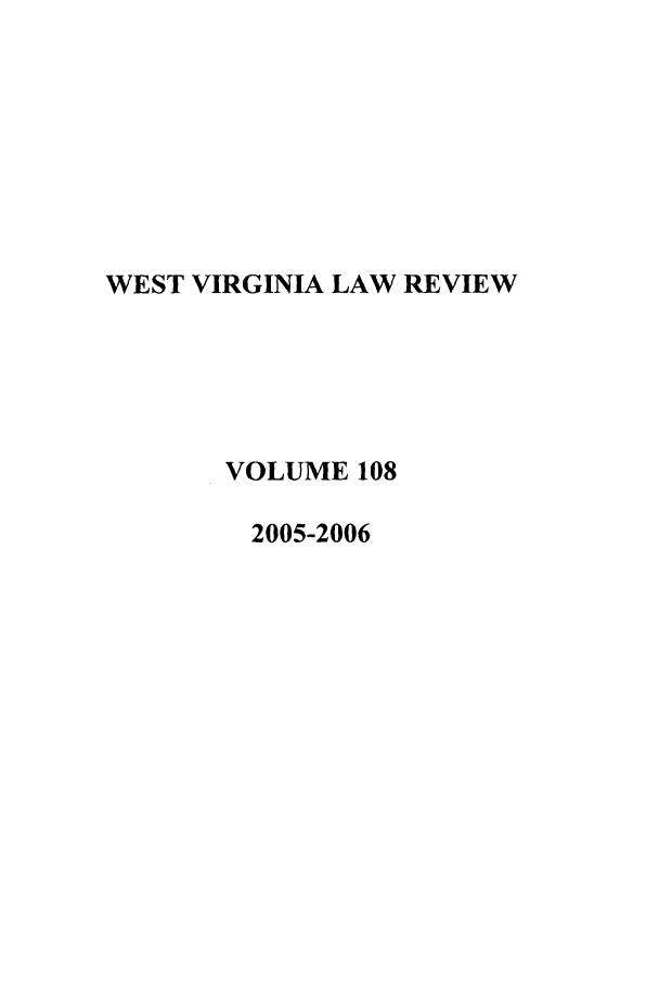 handle is hein.journals/wvb108 and id is 1 raw text is: WEST VIRGINIA LAW REVIEW
VOLUME 108
2005-2006


