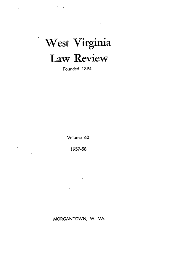 handle is hein.journals/wvb60 and id is 1 raw text is: West Virginia
Law Review
Founded 1894
Volume 60
1957-58

MORGANTOWN, W. VA.


