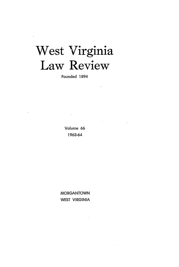 handle is hein.journals/wvb66 and id is 1 raw text is: West Virginia
Law Review
Founded 1894
Volume 66
1963-64
MORGANTOWN
WEST VIRGINIA



