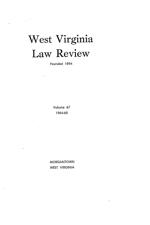 handle is hein.journals/wvb67 and id is 1 raw text is: West Virginia
Law Review
Founded 1894
Volume 67
1964-65
MORGANTOWN
WEST VIRGINIA


