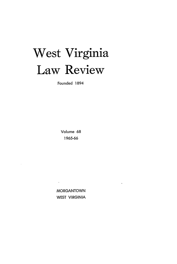 handle is hein.journals/wvb68 and id is 1 raw text is: West Virginia
Law Review
Founded 1894
Volume 68
1965-66
MORGANTOWN
WEST VIRGINIA



