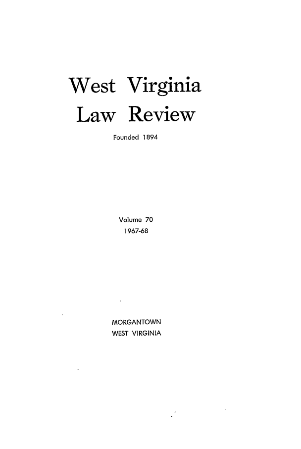 handle is hein.journals/wvb70 and id is 1 raw text is: West Virginia
Law Review
Founded 1894
Volume 70
1967-68
MORGANTOWN
WEST VIRGINIA


