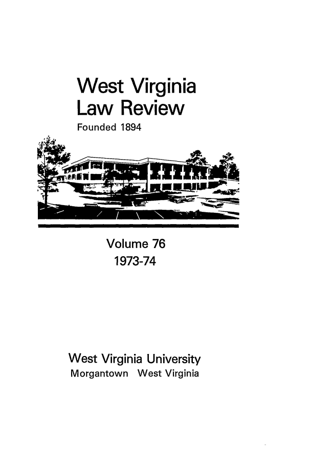 handle is hein.journals/wvb76 and id is 1 raw text is: West Virginia
Law Review
Founded 1894

Volume 76
1973-74
West Virginia University
Morgantown West Virginia



