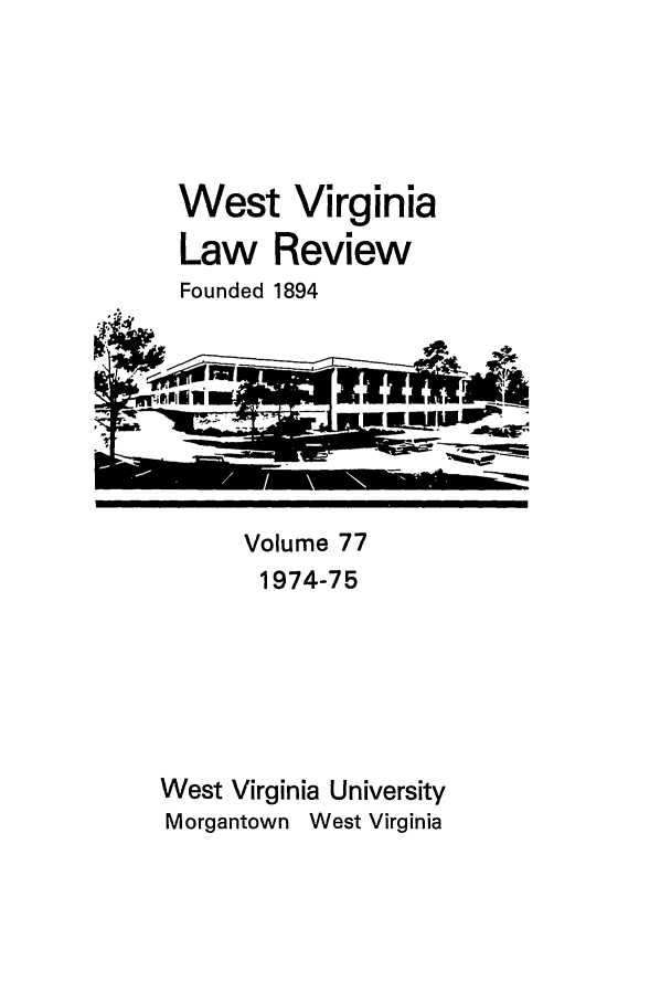 handle is hein.journals/wvb77 and id is 1 raw text is: West Virginia
Law Review
Founded 1894

Volume 77
1974-75
West Virginia University
Morgantown West Virginia

I              I


