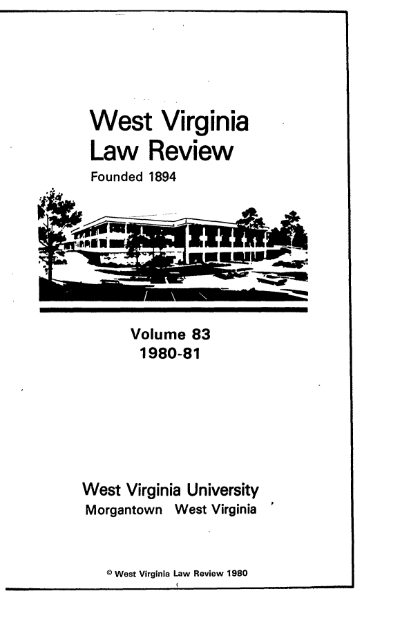 handle is hein.journals/wvb83 and id is 1 raw text is: West Virginia
Law Review
Founded 1894

Volume 83
1980-81

West Virginia University
Morgantown West Virginia

© West Virginia Law Review 1980

Alt


