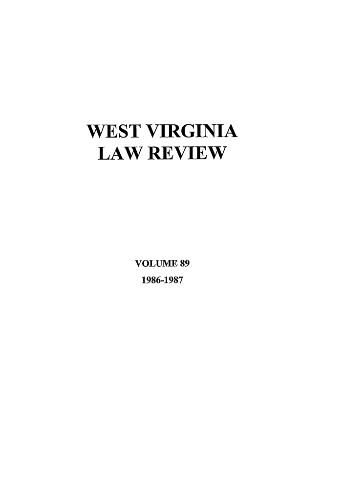 handle is hein.journals/wvb89 and id is 1 raw text is: WEST VIRGINIA
LAW REVIEW
VOLUME 89
1986-1987


