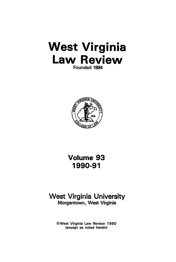 handle is hein.journals/wvb93 and id is 1 raw text is: West Virginia
Law Review
Founded 1894

Volume 93
1990-91
West Virginia University
Morgantown, West Virginia
@West Virginia Law Review 1990
(except as noted herein)


