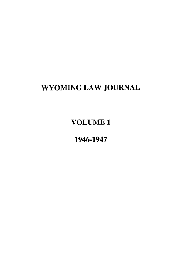 handle is hein.journals/wyomlr1 and id is 1 raw text is: WYOMING LAW JOURNAL
VOLUME 1
1946-1947


