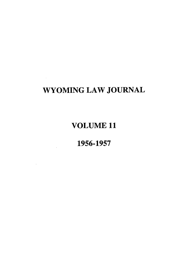 handle is hein.journals/wyomlr11 and id is 1 raw text is: WYOMING LAW JOURNAL
VOLUME 11
1956-1957


