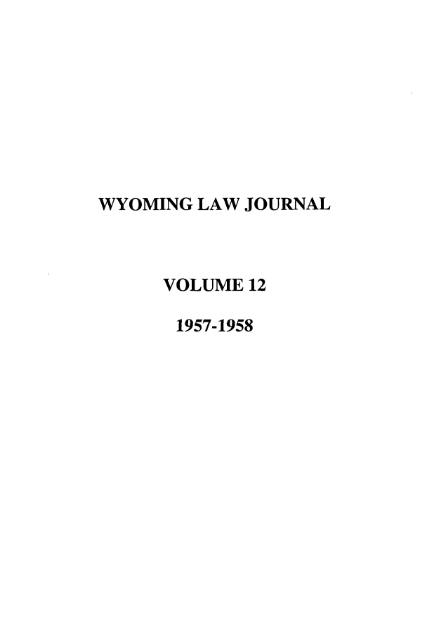 handle is hein.journals/wyomlr12 and id is 1 raw text is: WYOMING LAW JOURNAL
VOLUME 12
1957-1958


