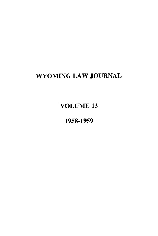 handle is hein.journals/wyomlr13 and id is 1 raw text is: WYOMING LAW JOURNAL
VOLUME 13
1958-1959


