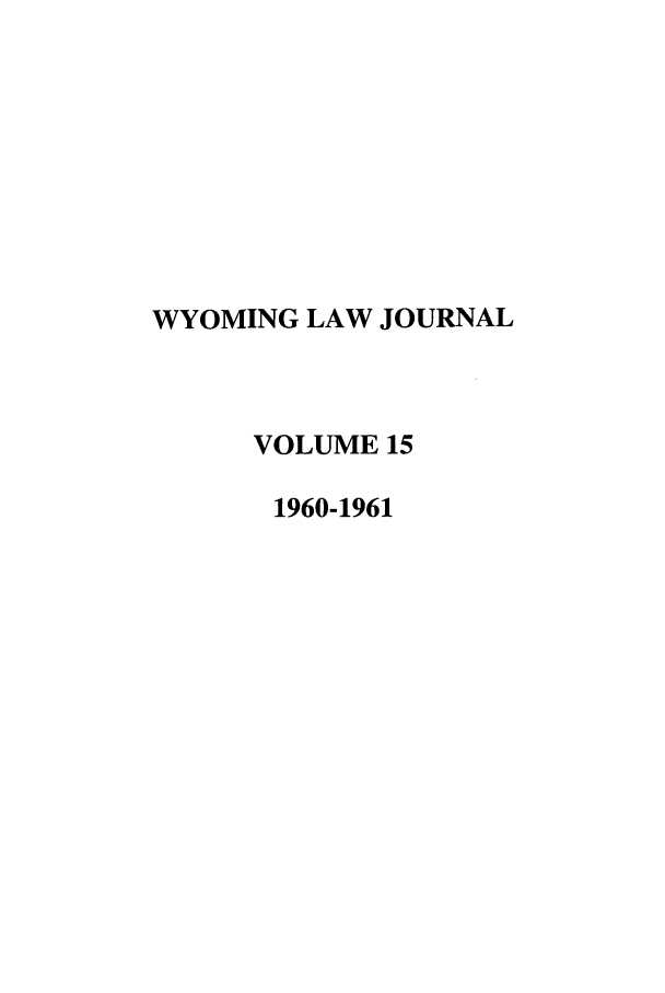 handle is hein.journals/wyomlr15 and id is 1 raw text is: WYOMING LAW JOURNAL
VOLUME 15
1960-1961


