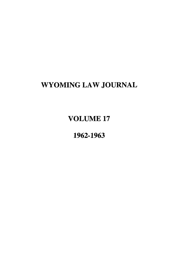 handle is hein.journals/wyomlr17 and id is 1 raw text is: WYOMING LAW JOURNAL
VOLUME 17
1962-1963


