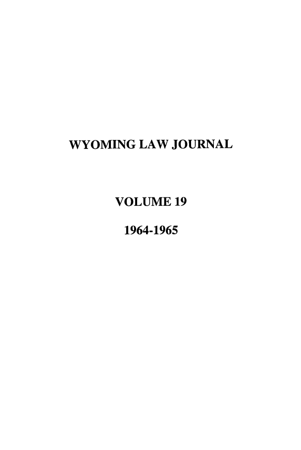 handle is hein.journals/wyomlr19 and id is 1 raw text is: WYOMING LAW JOURNAL
VOLUME 19
1964-1965


