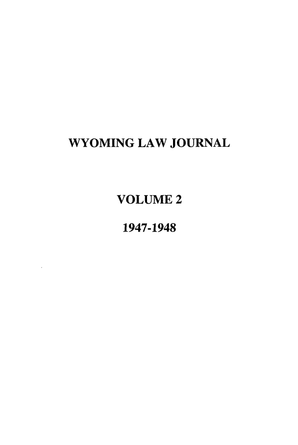 handle is hein.journals/wyomlr2 and id is 1 raw text is: WYOMING LAW JOURNAL
VOLUME 2
1947-1948


