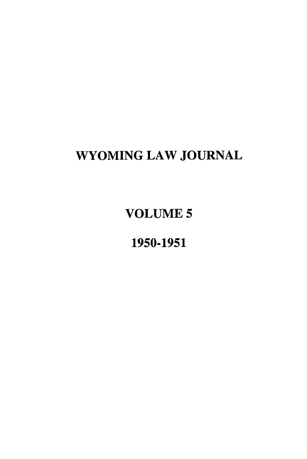 handle is hein.journals/wyomlr5 and id is 1 raw text is: WYOMING LAW JOURNAL
VOLUME 5
1950-1951


