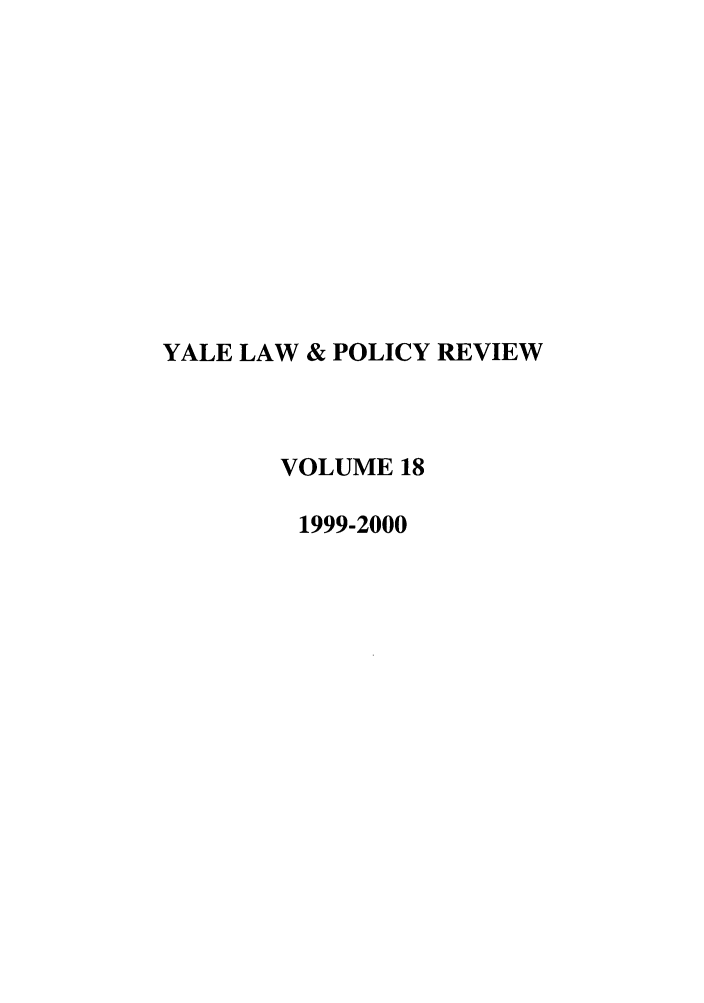 handle is hein.journals/yalpr18 and id is 1 raw text is: YALE LAW & POLICY REVIEW
VOLUME 18
1999-2000


