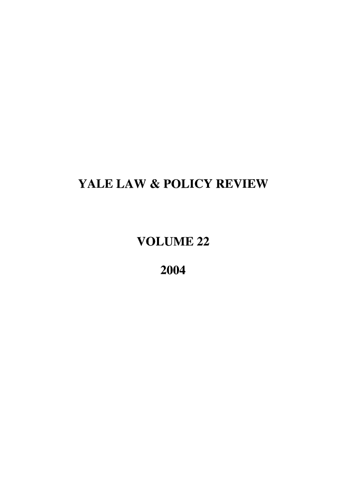handle is hein.journals/yalpr22 and id is 1 raw text is: YALE LAW & POLICY REVIEW
VOLUME 22
2004


