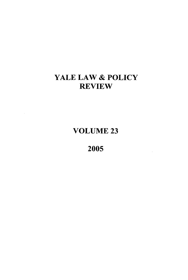 handle is hein.journals/yalpr23 and id is 1 raw text is: YALE LAW & POLICY
REVIEW
VOLUME 23
2005


