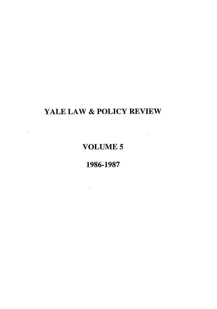 handle is hein.journals/yalpr5 and id is 1 raw text is: YALE LAW & POLICY REVIEW
VOLUME 5
1986-1987



