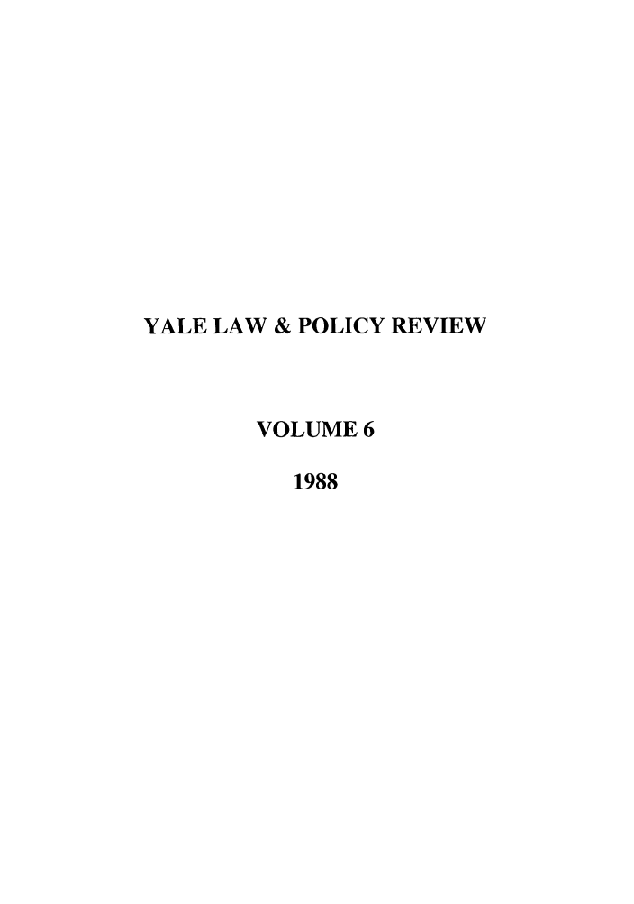 handle is hein.journals/yalpr6 and id is 1 raw text is: YALE LAW & POLICY REVIEW
VOLUME 6
1988


