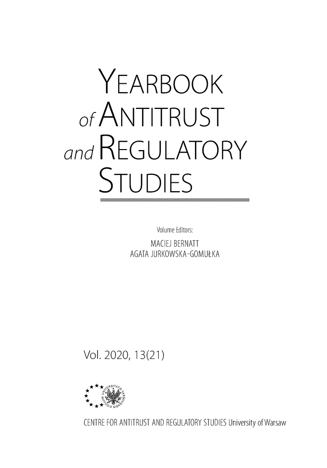 handle is hein.journals/yars21 and id is 1 raw text is: 






     YEARBOOK


  of ANTITRUST


and   REGULATORY


      STUDIES


               Volume Editors:
               MACIEJ BERNATT
          AGATA JURKOWSKA-GOMUtKA








   Vol. 2020, 13(21)


   *   F AN

   CENTRE FOR ANTITRUST AND REGULATORY STUDIES University of Warsaw


