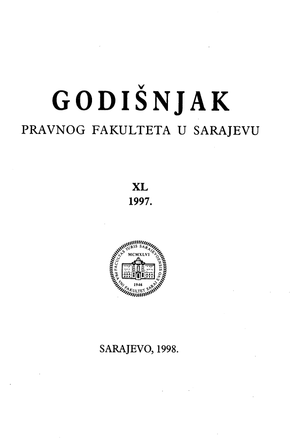 handle is hein.journals/ybklfsrj40 and id is 1 raw text is: GODISNJAK
PRAVNOG FAKULTETA U SARAJEVU
XL
1997.
` ,PMCMXLVI
U  1nnn-.'
1946-

SARAJEVO, 1998.


