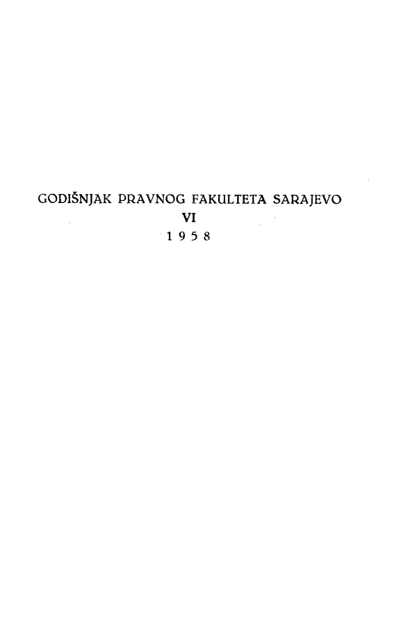handle is hein.journals/ybklfsrj6 and id is 1 raw text is: GODI9NJAK PRAVNOG FAKULTETA SARAJEVO
VI
1958


