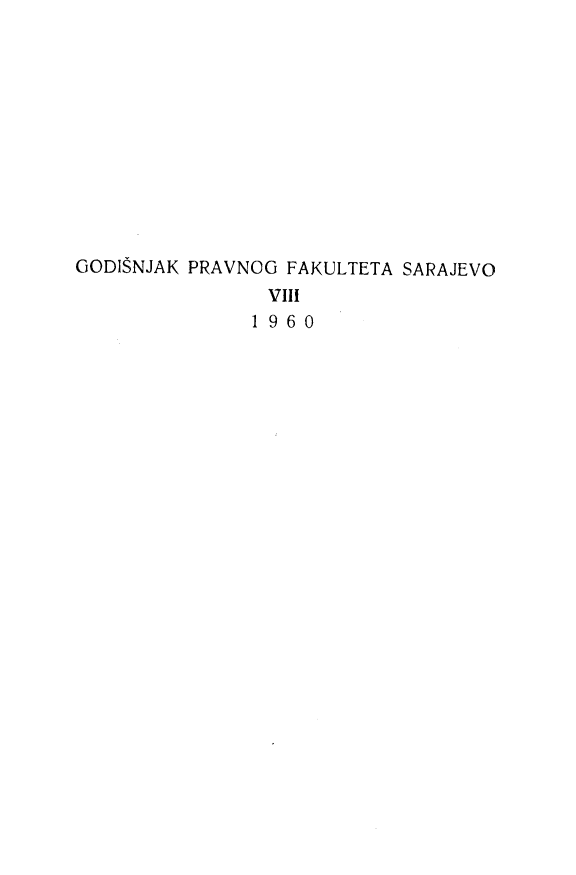 handle is hein.journals/ybklfsrj8 and id is 1 raw text is: GODISNJAK PRAVNOG FAKULTETA SARAJEVO
VIII
1960


